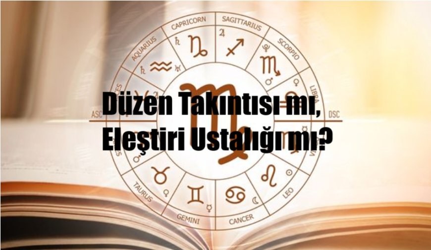 Başak Burcu: Düzen Takıntısı mı, Eleştiri Ustalığı mı?