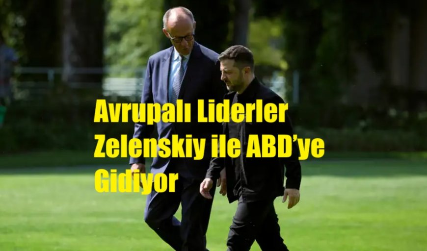 Avrupalı Liderler Zelenskiy ile ABD’ye Gidiyor: Washington’da Kritik Ukrayna Zirvesi