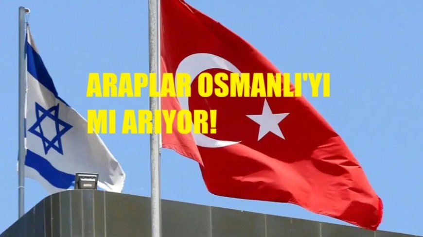 Arap Basını İsrail'den Kurtulmak İçin Türkiye'den Yardım mı Bekliyor?
