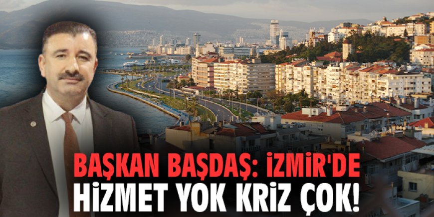 AK Parti’li Başdaş’tan CHP’li İzmir Belediyelerine Sert Eleştiri: Hizmet Yok Kriz Çok