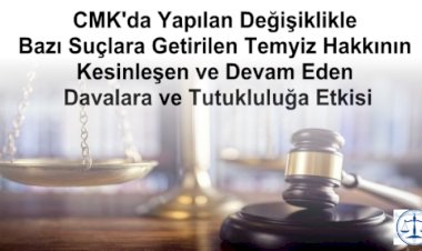 CMK'da yapılan değişikliklerin devam eden ve kesinleşen davalar ile tutukluluğa etkisi