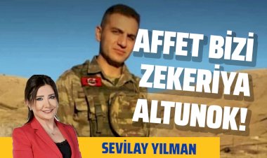 Sevilay Yılman: Affet bizi Zekeriya Altınok!