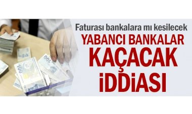Yabancı bankalar kaçacak iddiası