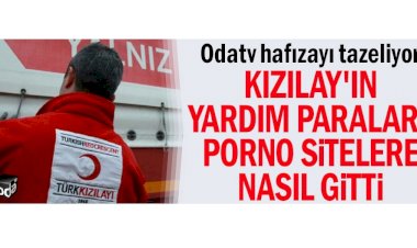 Odatv hafızayı tazeliyor: Kızılay'ın yardım paraları porno sitelere nasıl gitti