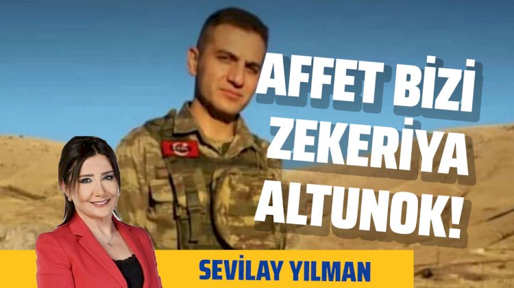 Sevilay Yılman: Affet bizi Zekeriya Altınok!