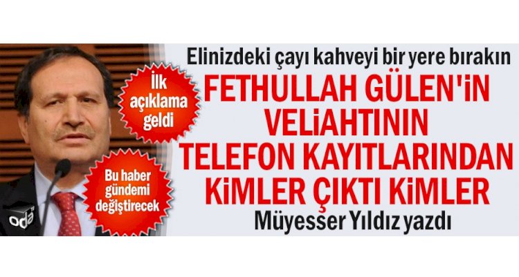 Fethullah Gülen'in veliahtının telefon kayıtlarından kimler çıktı kimler