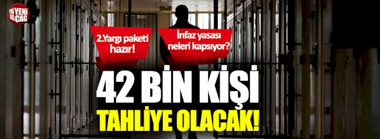 42 bin kişinin tahliye olacak