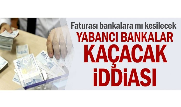 Yabancı bankalar kaçacak iddiası