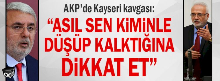 AKP'de Kayseri kavgası: “Asıl sen kiminle düşüp kalktığına dikkat et...”
