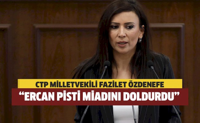 Özdenefe: “Ercan pisti miadını doldurdu”