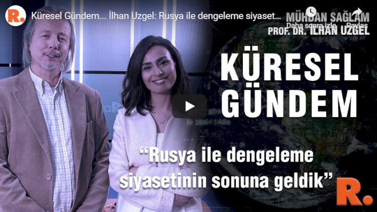 İlhan Uzgel: Rusya ile dengeleme siyasetinin sonuna geldik
