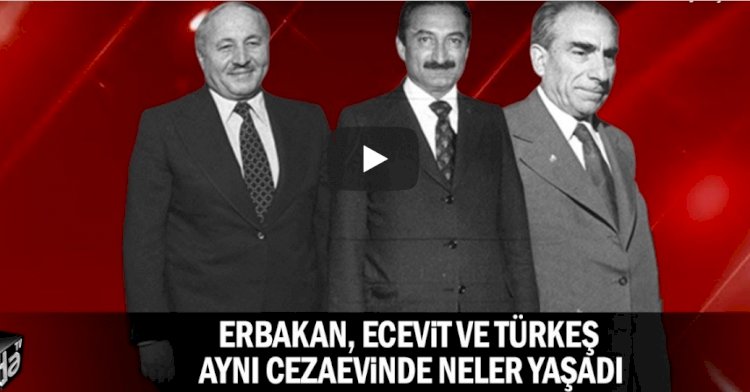 Erbakan, Ecevit ve Türkeş aynı cezaevinde neler yaşadı