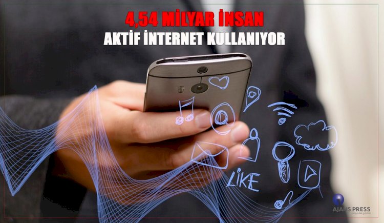 4,54 MİLYAR İNSAN AKTİF İNTERNET KULLANIYOR