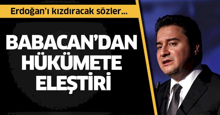 Ali Babacan'dan Erdoğan ve hükümeti kızdıracak sözler